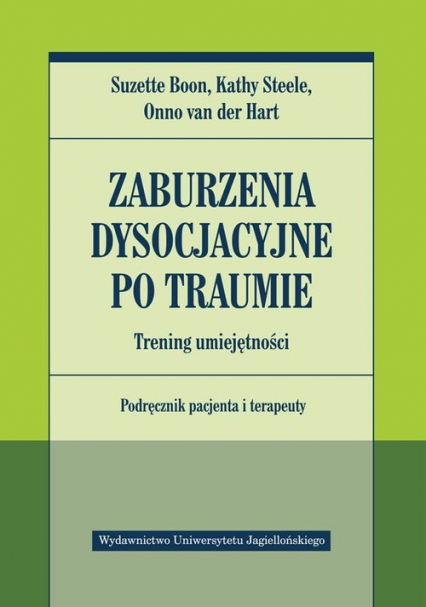 Zaburzenia dysocjacyjne po traumie Trening umiejętności Podręcznik pacjenta i terapeuty - Boon Suzette, Steele Kathy, van der Hart Onno | okładka