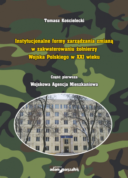 Instytucjonalne formy zarządzania zmianą w zakwaterowaniu żołnierzy Wojska Polskiego w XXI wieku - Tomasz Kościelecki | okładka