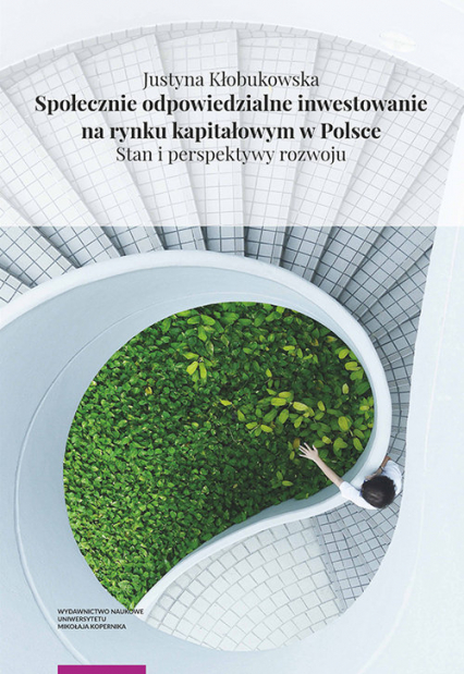 Społecznie odpowiedzialne inwestowanie na rynku kapitałowym w Polsce Stan i perspektywy rozwoju - Justyna Kłobukowska | okładka