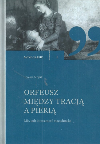 Orfeusz miedzy tracją a Pierią Mit, kult i tożsamosć macedońska - Tomasz Mojsik | okładka