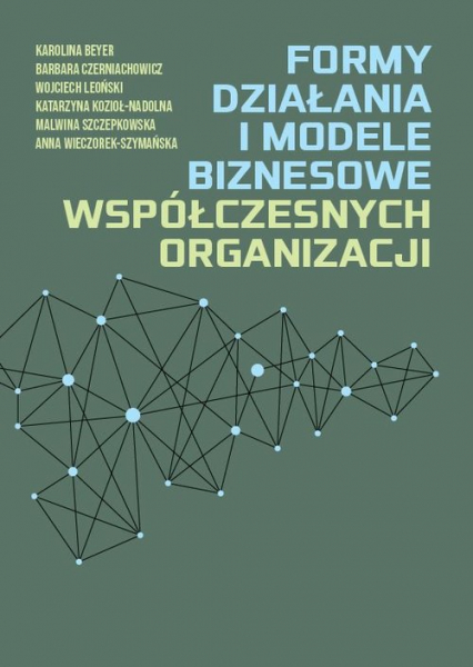 Formy działania i modele biznesowe współczesnych organizacji - Beyer Karolina, Czerniachowicz Barbara, Leoński Wijciech | okładka