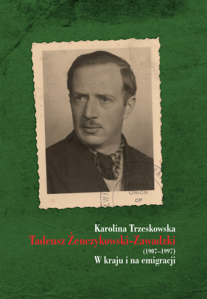 Tadeusz Żenczykowski-Zawadzki (1907-1997) W kraju i na emigracji - Karolina Trzeskowska | okładka