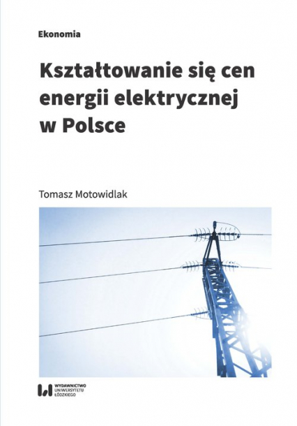 Kształtowanie się cen energii elektrycznej w Polsce - Motowidlak Tomasz | okładka