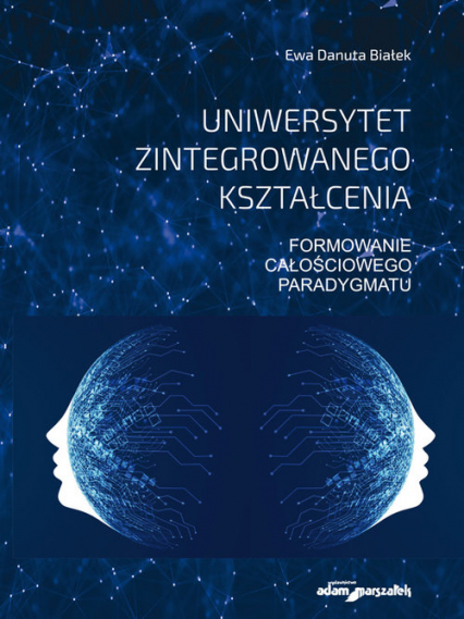 Uniwersytet zintegrowanego kształcenia Formowanie całościowego paradygmatu - Białek Ewa Danuta | okładka