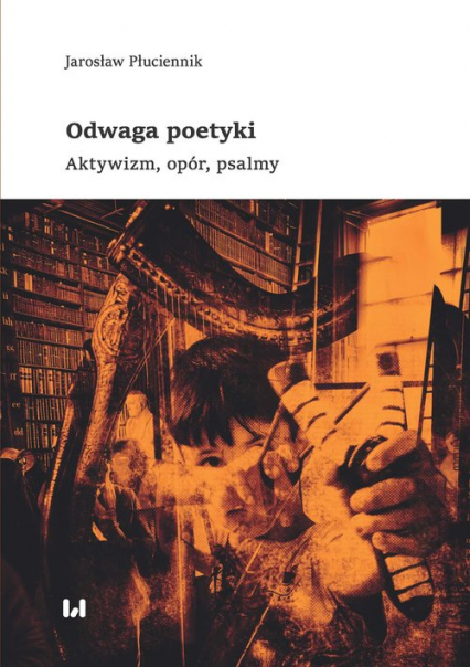 Odwaga poetyki Aktywizm, opór, psalmy - Jarosław Płuciennik | okładka