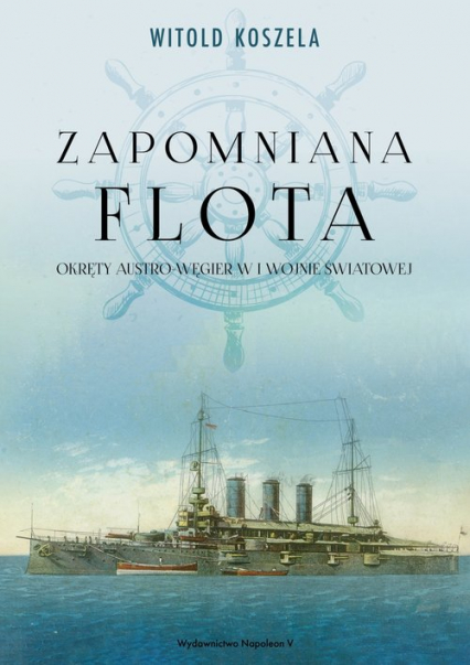 Zapomniana flota Okręty Austro-Węgier w I wojnie światowej - Koszela Witold | okładka