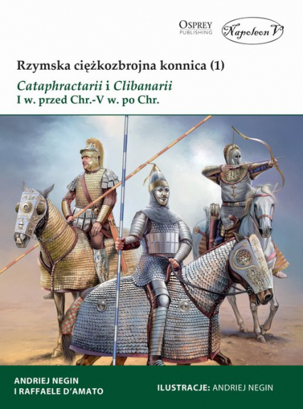 Rzymska ciężkozbrojna konnica (1) Cataphractarii i Clibanarii I w. przed Chr.-V w. po Chr. - D’Amato Raffaele | okładka