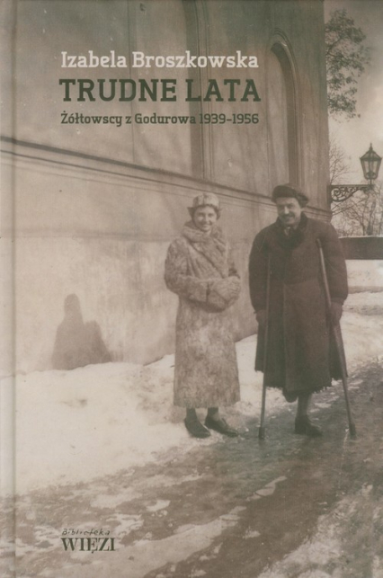 Trudne lata Żółtowscy z Godurowa 1939-1956 - Izabela Broszkowska | okładka