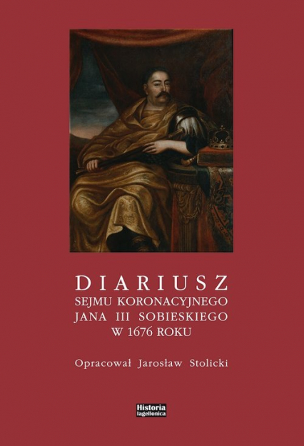Diariusz sejmu koronacyjnego Jana III Sobieskiego w 1676 - Jarosław Stolicki | okładka