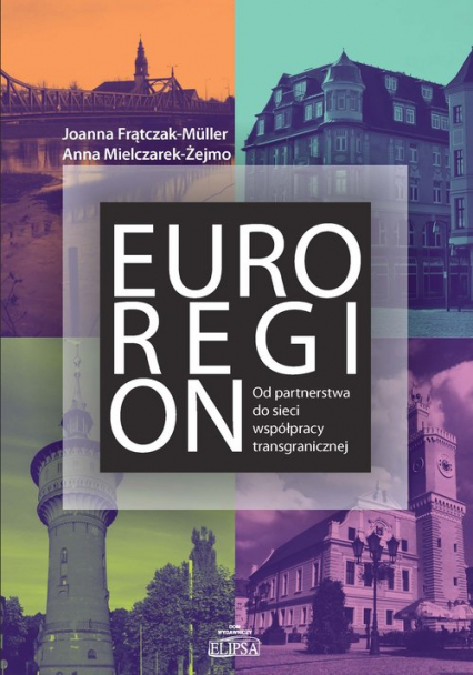 Euroregion Od partnerstwa do sieci współpracy transgranicznej - Frątczak-Müller Joanna, Mielczarek-Żejmo Anna | okładka