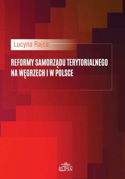 Reformy samorządu terytorialnego na Węgrzech i w Polsce - Rajca Lucyna | okładka