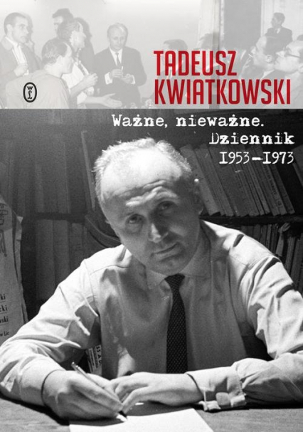 Ważne, nieważne Dziennik 1953-1973 - Kwiatkowski Tadeusz | okładka