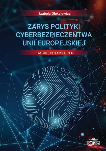 Zarys polityki cyberbezpieczeństwa Unii Europejskiej Casus Polski i RFN - Oleksiewicz Izabela | okładka
