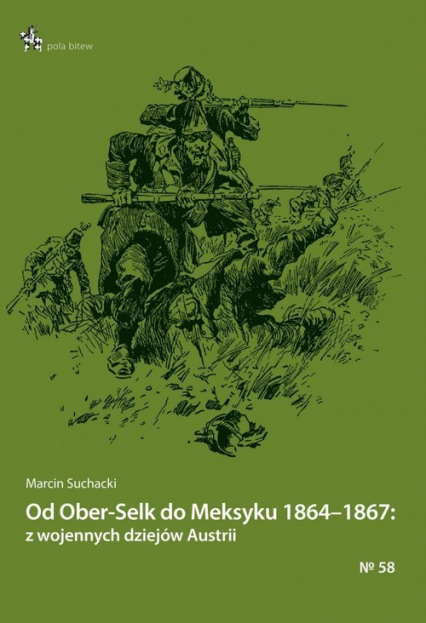 Od Ober-Selk do Meksyku 1864-1867: z wojennych dziejów Austrii - Marcin Suchacki | okładka