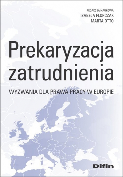 Prekaryzacja zatrudnienia Wyzwania dla prawa pracy w Europie - Otto Marta redakcja naukowa | okładka