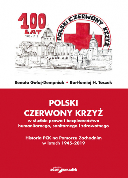 Polski Czerwony Krzyż w służbie prawa i bezpieczeństwa humanitarnego sanitarnego i zdrowotnego Historia PCK na Pomorzu Zachodnim w latach 1945-2019 - Gałaj-Dempniak Renata | okładka