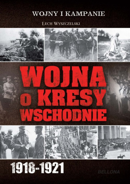Wojna o kresy wschodnie 1918-1921 - Lech Wyszczelski | okładka