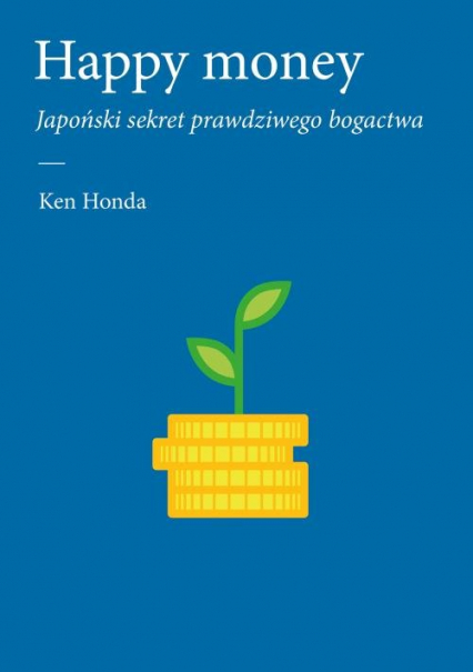 Happy money Japoński sekret prawdziwego bogactwa - Ken Honda | okładka