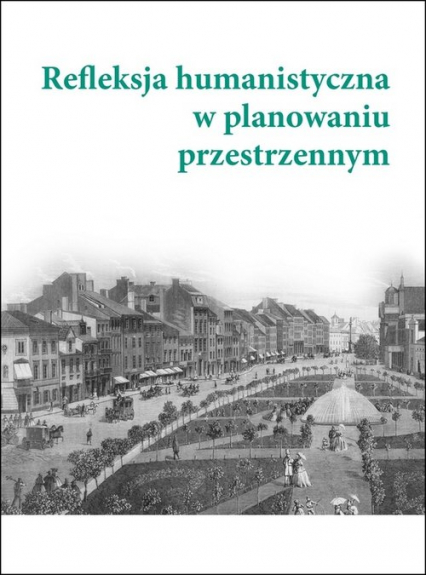 Refleksja humanistyczna w planowaniu przestrzennym - Pod redakcją Aleksandry Wójtowicz i Jacka Paulinka | okładka