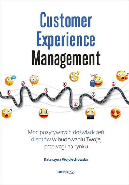 Customer Experience Management Moc pozytywnych doświadczeń na ścieżce Twojego klienta - Katarzyna Wojciechowska | okładka
