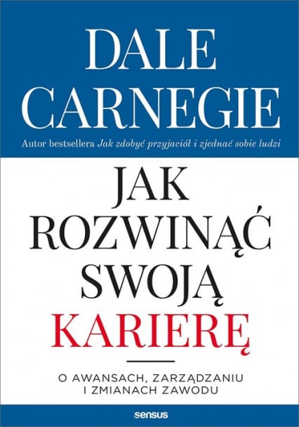 Jak rozwinąć swoją karierę O awansach, zarządzaniu i zmianach zawodu - Dale Carnegie | okładka