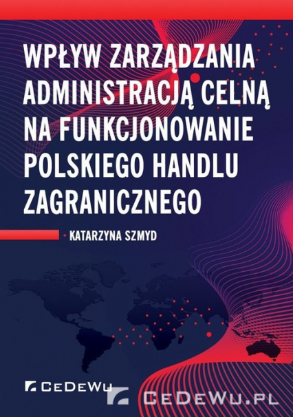 Wpływ zarządzania administracją celną na funkcjonowanie polskiego handlu zagranicznego - Katarzyna Szmyd | okładka
