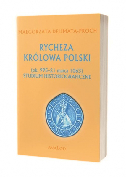 Rycheza Królowa Polski ok. 995-21 marca 1063 Studium historiograficzne - Małgorzata Delimata-Proch | okładka