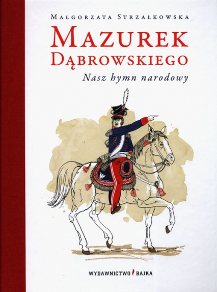Mazurek Dąbrowskiego. Nasz hymn narodowy - Małgorzata Strzałkowska | okładka