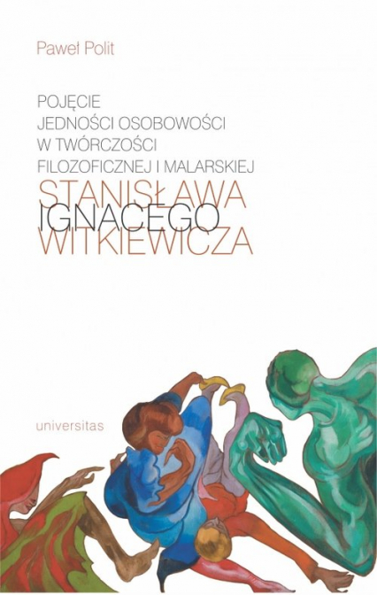 Pojęcie jedności osobowości w twórczości filozoficznej i malarskiej Stanisława Ignacego Witkiewicza - Paweł Polit | okładka