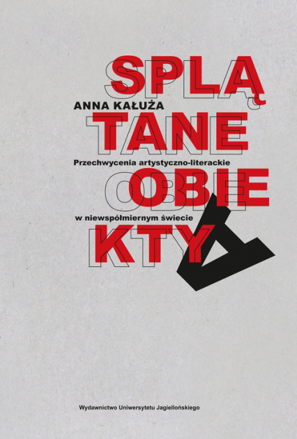 Splątane obiekty Przechwycenia artystyczno-literackie w niewspółmiernym świecie - Anna Kałuża | okładka