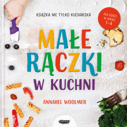 Małe rączki w kuchni Książka nie tylko kucharska - Annabel Woolmer | okładka