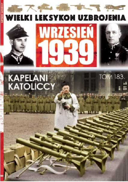 Wielki Leksykon Uzbrojenia Wrzesień 1939 Tom 183 Kapelani katoliccy - Tomasz Jakubowski | okładka