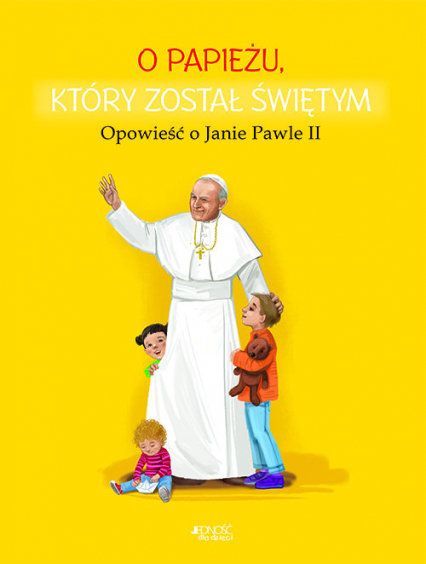 O papieżu który został świętym Opowieść o Janie Pawle II - Dorota Skwark | okładka