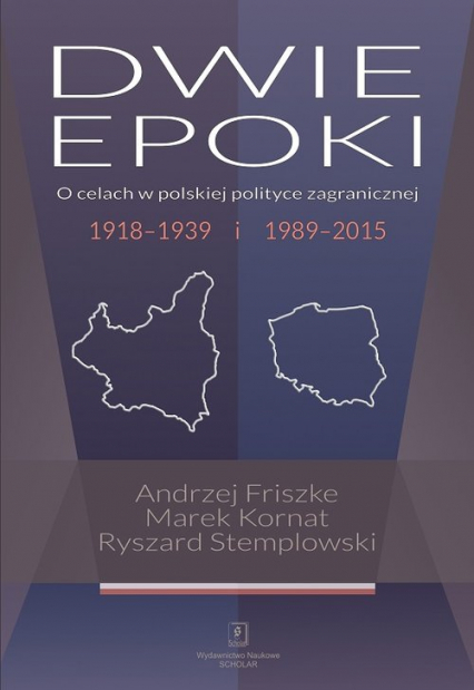 Dwie epoki O celach w polskiej polityce zagranicznej. 1918–1939 i 1989–2015 - Kornat Marek | okładka