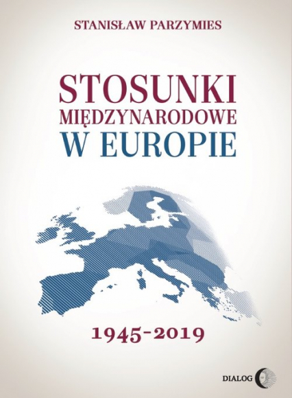 Stosunki międzynarodowe w Europie 1945-2019 - Stanisław Parzymies | okładka