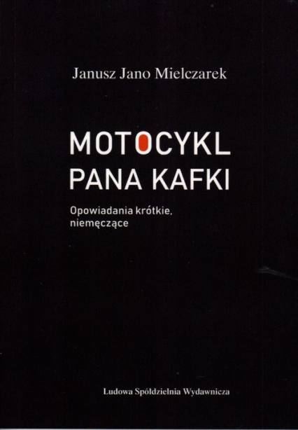 Motocykl Pana Kafki Opowiadania krótkie, niemęczące - Mielczarek Janusz Jano | okładka