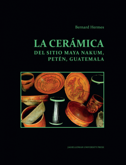 La ceramica del sitio Maya Nakum Peten Guatemala - Bernard Hermes | okładka