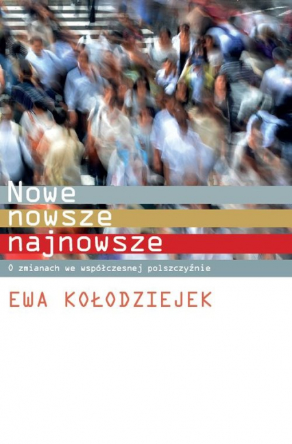 Nowe, nowsze, najnowsze O zmianach we współczesnej polszczyźnie - Ewa Kołodziejek | okładka