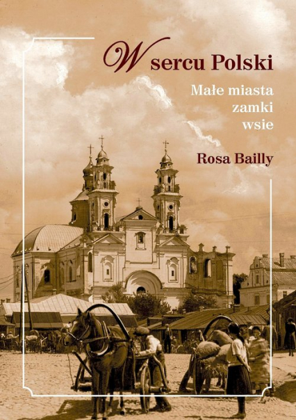 W sercu Polski Małe miasta,zamki,wsie - Rosa Bailly | okładka