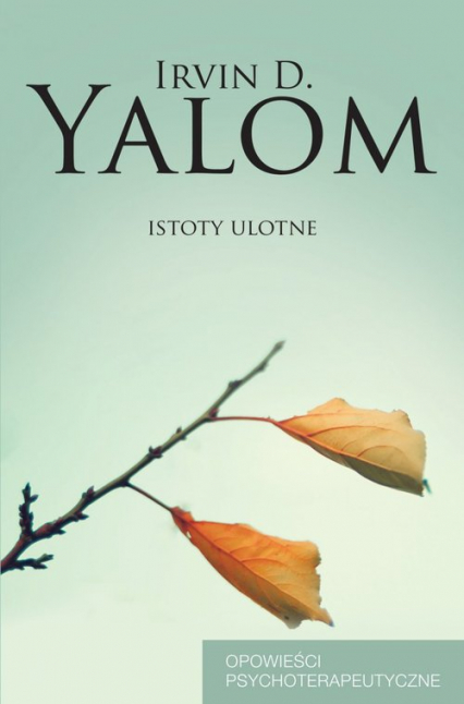 Istoty ulotne Opowieści psychoterapeutyczne - Irvin D. Yalom | okładka