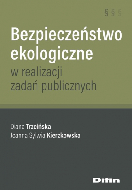 Bezpieczeństwo ekologiczne w realizacji zadań publicznych - Kierzkowska Joanna Sylwia, Trzcińska Diana | okładka