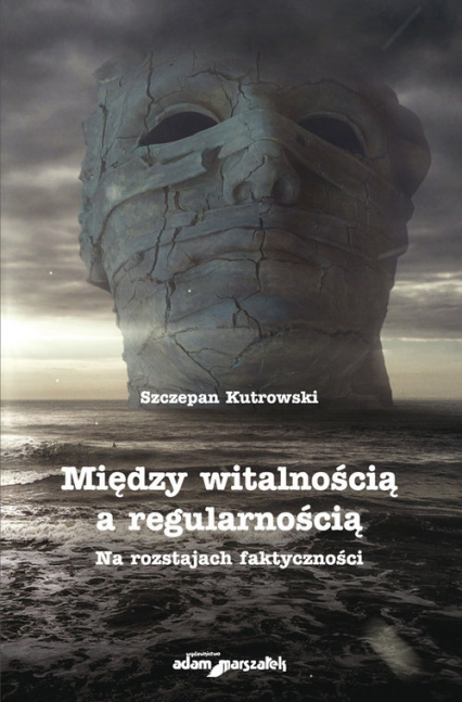 Między witalnością a regularnością Na rozstajach faktyczności - Szczepan Kutrowski | okładka