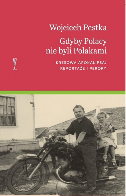 Gdyby Polacy nie byli Polakami Kresowa apokalipsa: reportaże i perory - Wojciech Pestka | okładka