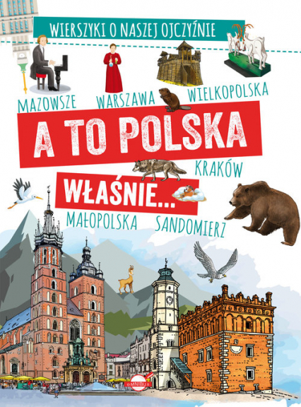 A to Polska właśnie Wierszyki o naszej ojczyźnie - Agnieszka Nożyńska-Demianiuk | okładka