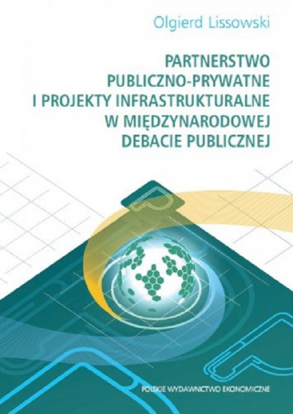 Partnerstwo publiczno-prywatne i projekty infrastrukturalne w międzynarodowej debacie publicznej - Olgierd Lissowski | okładka