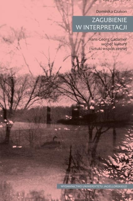 Zagubienie w interpretacji Hans-Georg Gadamer wobec kultury i sztuki współczesnej - Dominika Czakon | okładka