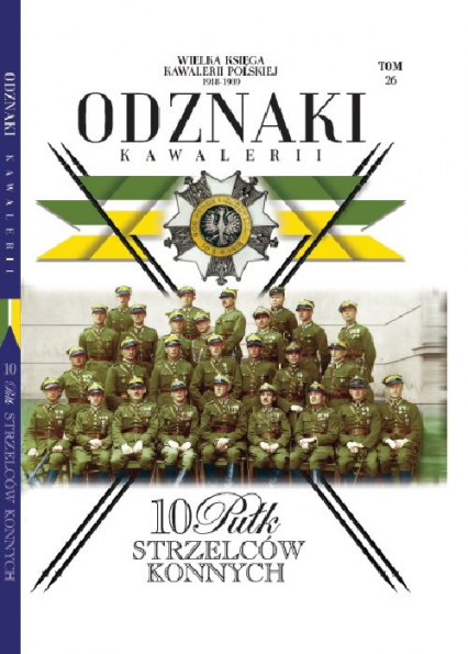 Wielka Księga Kawalerii Polskiej Odznaki Kawalerii Tom 26 10 Pułk Strzelców Konnych -  | okładka