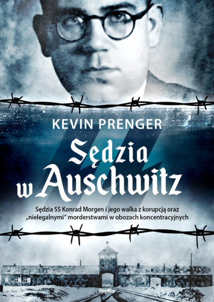 Sędzia w Auschwitz Sędzia SS Konrad Morgen i jego walka z korupcją oraz „nielegalnymi - Kevin Prenger | okładka