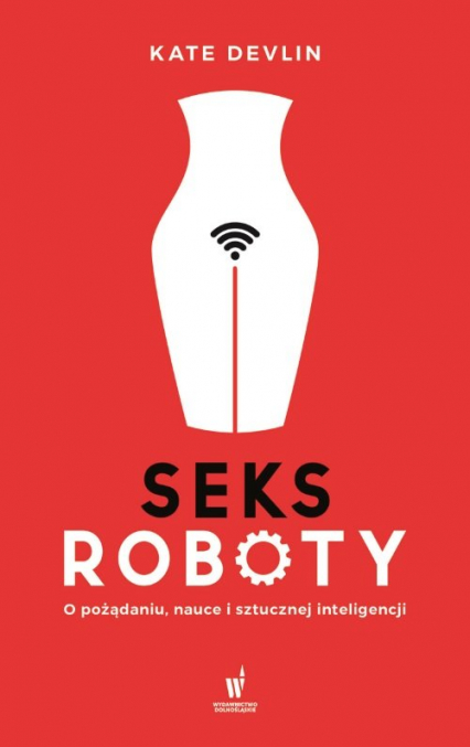 Seksroboty O pożądaniu, nauce i sztucznej inteligencji - Kate Devlin | okładka
