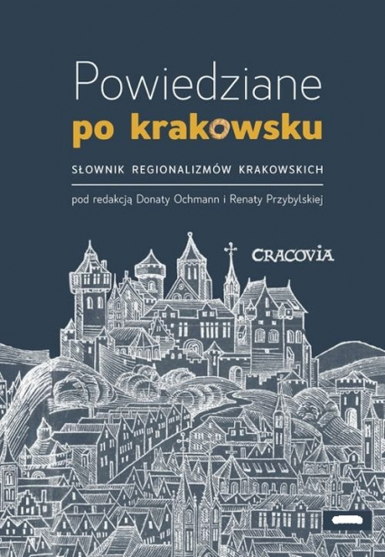 Powiedziane po krakowsku Słownik regionalizmów krakowskich - Ochman Dorota | okładka